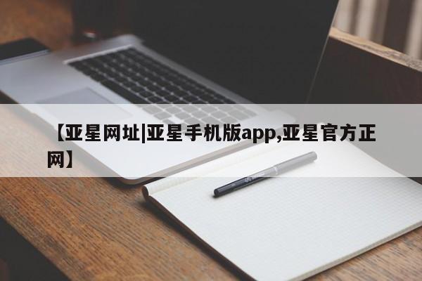 亚星网页 亚星开户【亚星网址|亚星手机版app,亚星官方正网】