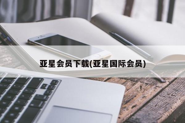 亚星网页 亚星开户亚星会员下载(亚星国际会员)