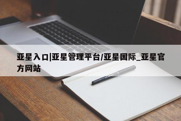 亚星网页 亚星开户亚星入口|亚星管理平台/亚星国际_亚星官方网站